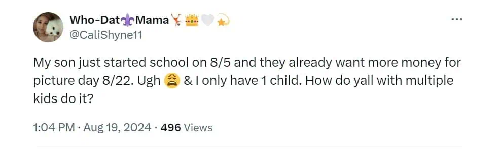 My son just started school on 8/5 and they already want more money for picture day 8/22. Ugh & 1 only have 1 child. How do yall with multiple kids do it?