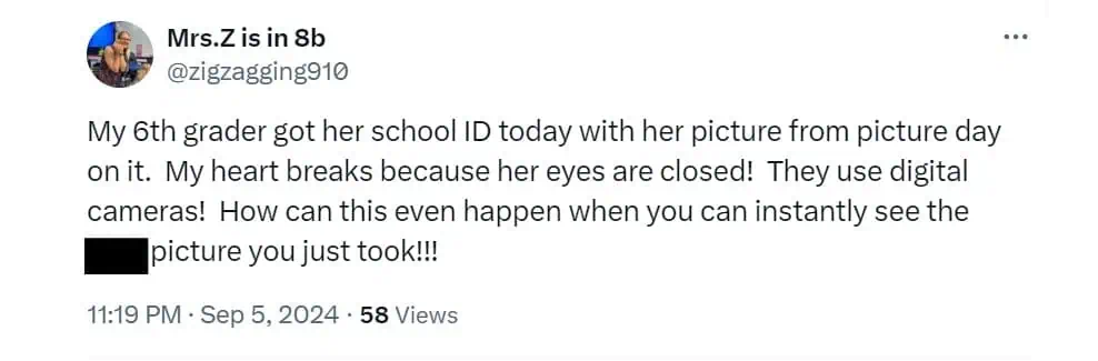 Mrs.Z is in 8b @zigzagging91a My 6th grader got her school ID today with her picture from picture day on it. My heart breaks because her eyes are closed! They use digital cameras! How can this even happen when you can instantly see the picture you just took!!! 