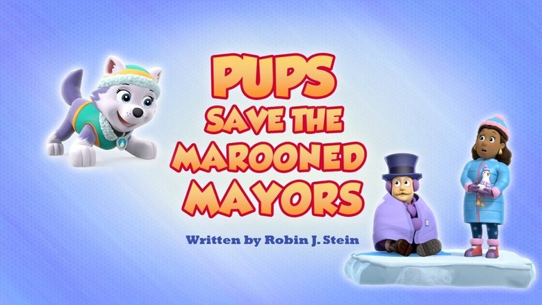 PAW Patrol – Season 7 - Episode 28 – Pups Save the Marooned Mayors