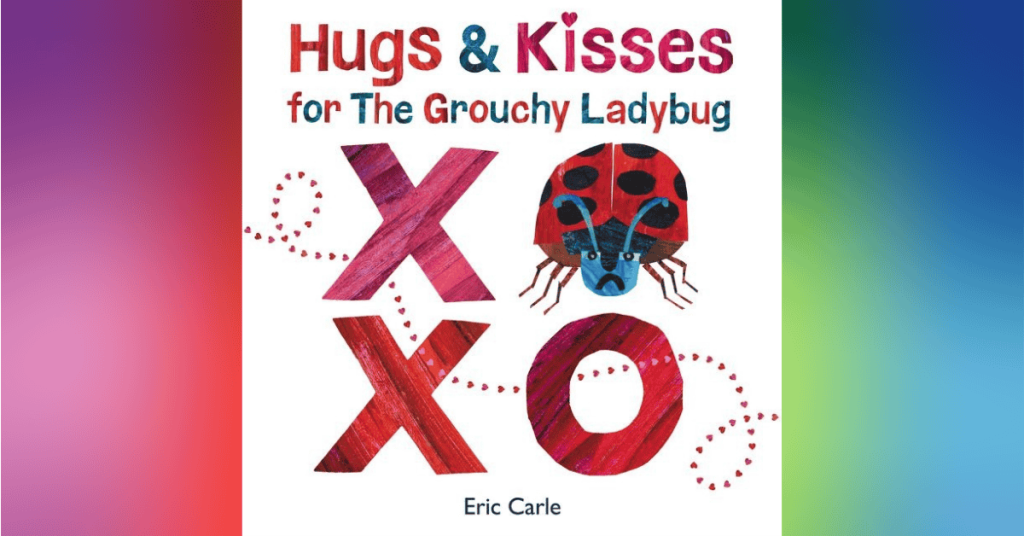 Hugs and Kisses For The Grouchy Ladybug By Eric Carle