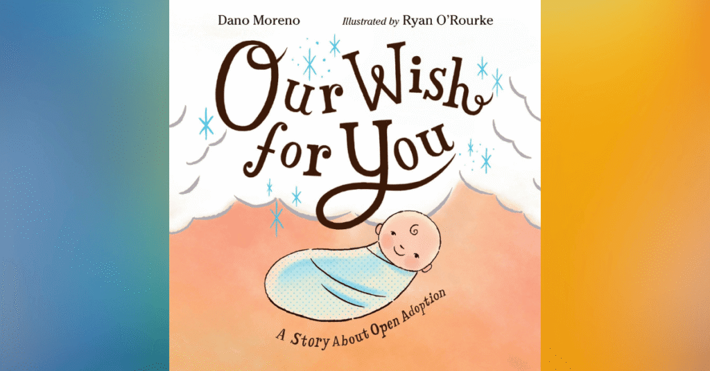 Our Wish For You A Story About Open Adoption By Dano Moreno