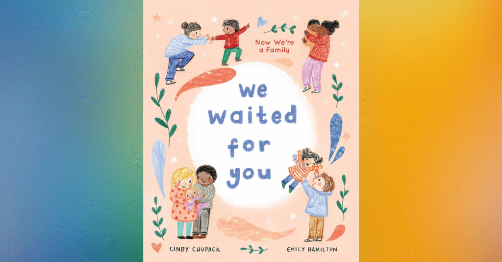 We Waited For You: Now We're A Family By Cindy Chupack