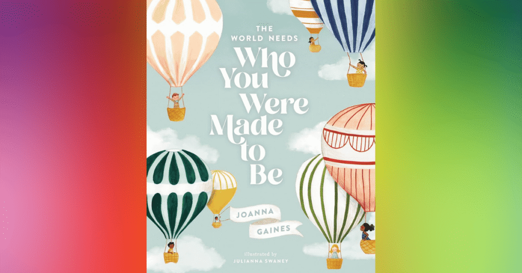 The World Needs Who You Were Made to Be - Joanna Gaines - Celebrity Children's Books And Lessons They Teach